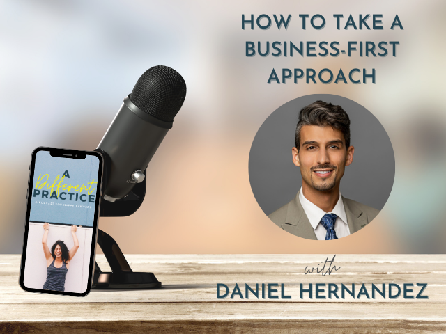 How to Take a Business-First Approach to Running a Law Firm with Daniel Hernandez
