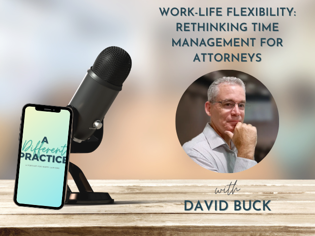 Work-Life Flexibility: Rethinking Time Management for Attorneys with David Buck